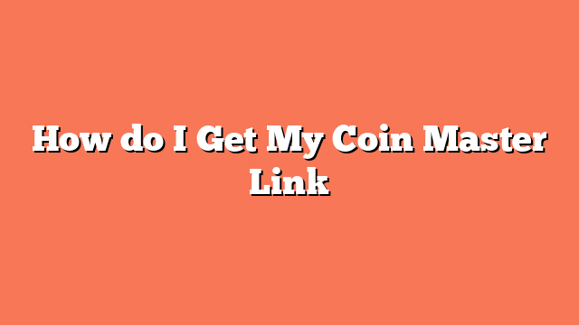 How do I Get My Coin Master Link