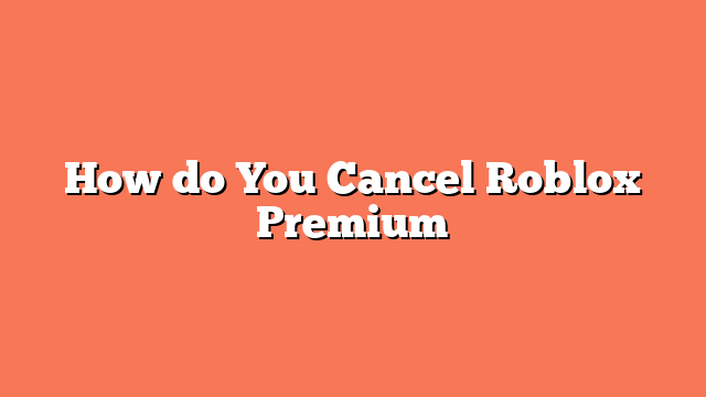 How do You Cancel Roblox Premium