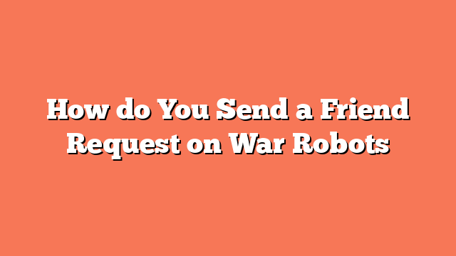 How do You Send a Friend Request on War Robots