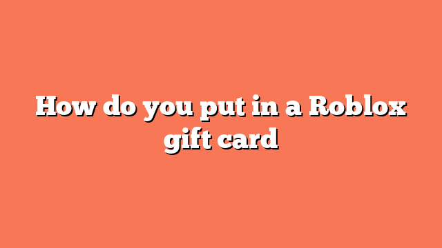 How do you put in a Roblox gift card