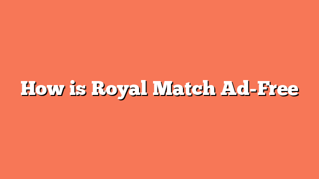 How is Royal Match Ad-Free