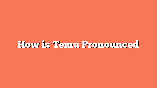 How is Temu Pronounced