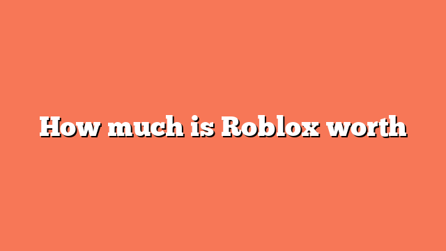 How much is Roblox worth