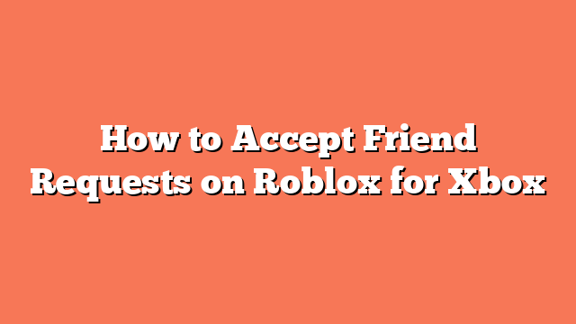 How to Accept Friend Requests on Roblox for Xbox