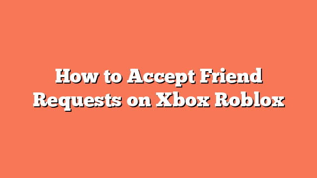 How to Accept Friend Requests on Xbox Roblox