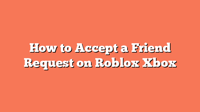 How to Accept a Friend Request on Roblox Xbox