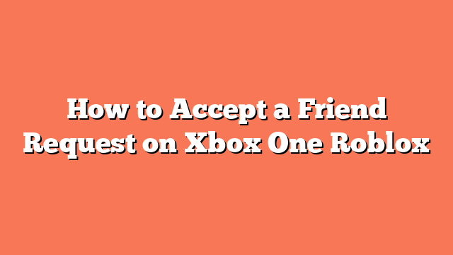 How to Accept a Friend Request on Xbox One Roblox