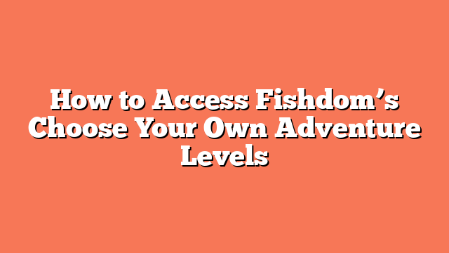 How to Access Fishdom’s Choose Your Own Adventure Levels