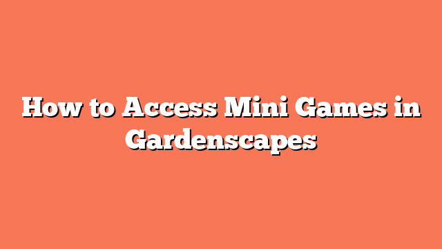 How to Access Mini Games in Gardenscapes