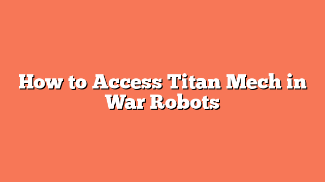 How to Access Titan Mech in War Robots