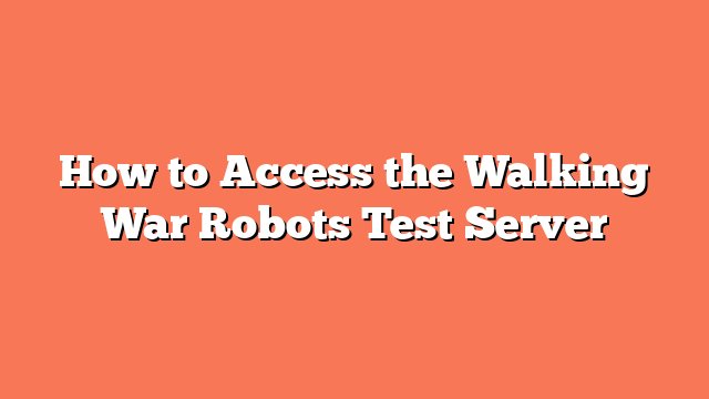 How to Access the Walking War Robots Test Server