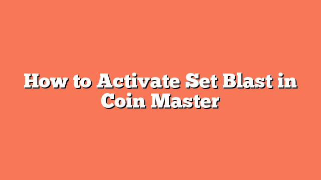 How to Activate Set Blast in Coin Master