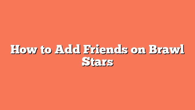 How to Add Friends on Brawl Stars