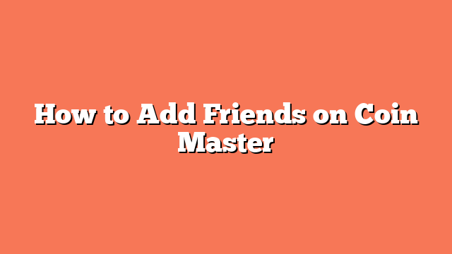 How to Add Friends on Coin Master