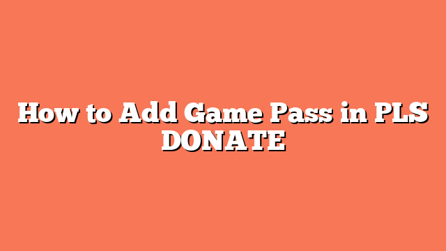 How to Add Game Pass in PLS DONATE