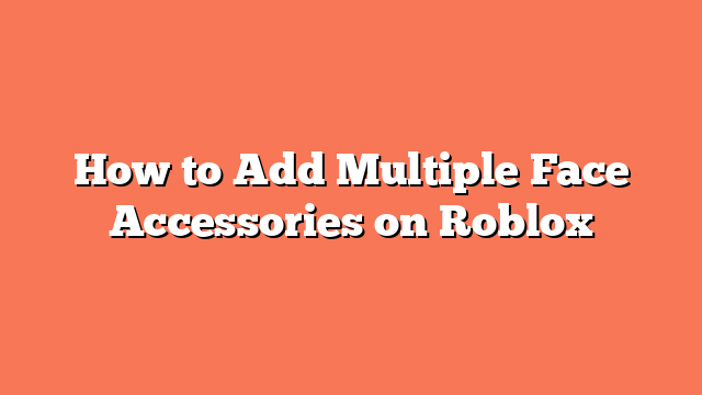 How to Add Multiple Face Accessories on Roblox