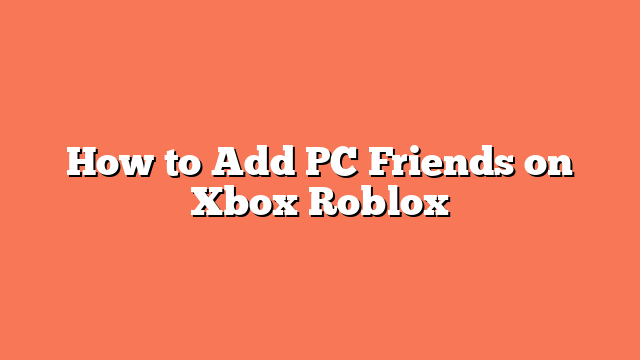 How to Add PC Friends on Xbox Roblox