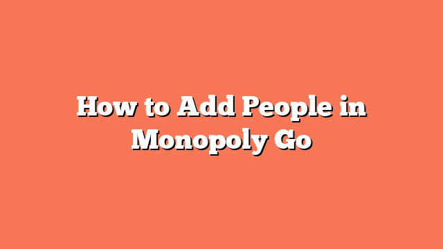 How to Add People in Monopoly Go