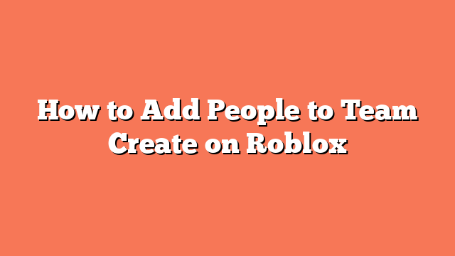 How to Add People to Team Create on Roblox