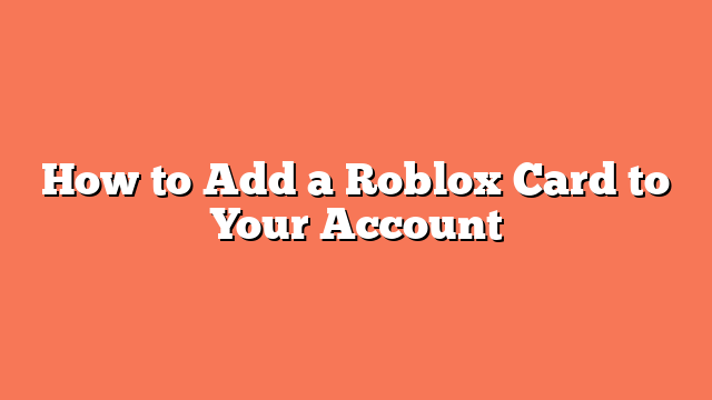 How to Add a Roblox Card to Your Account