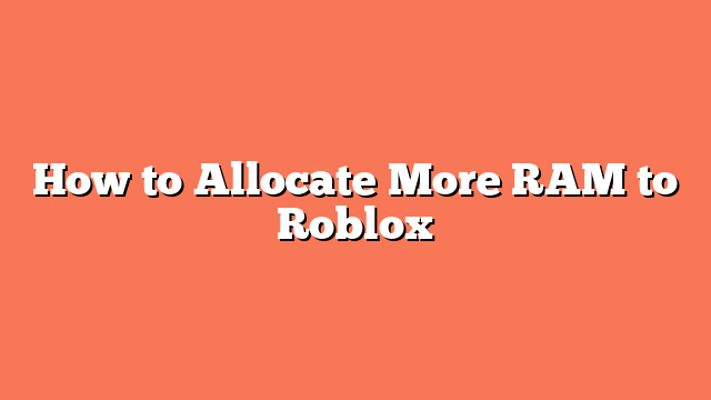 How to Allocate More RAM to Roblox