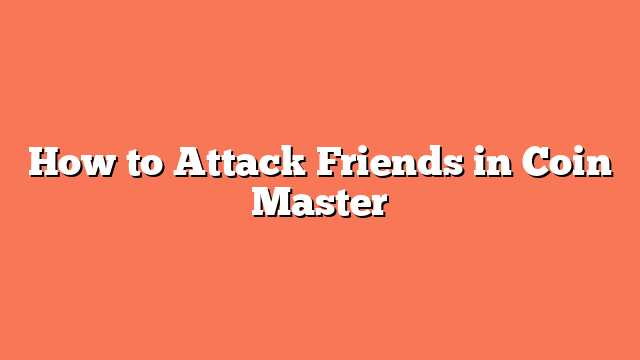 How to Attack Friends in Coin Master