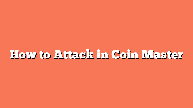 How to Attack in Coin Master