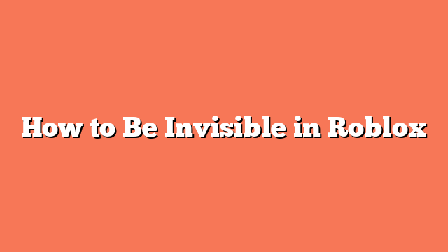 How to Be Invisible in Roblox