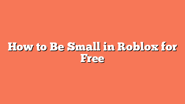 How to Be Small in Roblox for Free