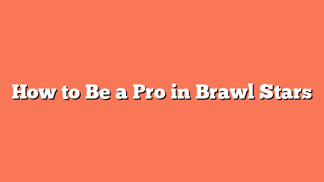 How to Be a Pro in Brawl Stars