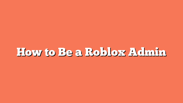 How to Be a Roblox Admin