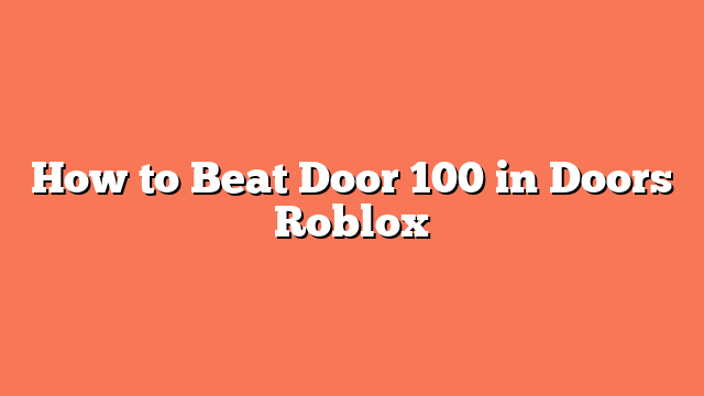 How to Beat Door 100 in Doors Roblox