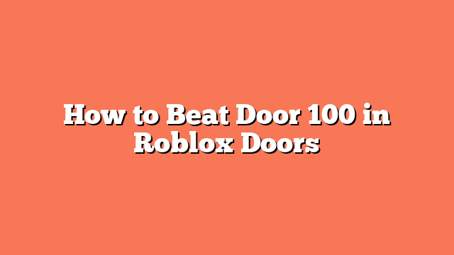 How to Beat Door 100 in Roblox Doors