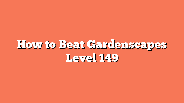 How to Beat Gardenscapes Level 149