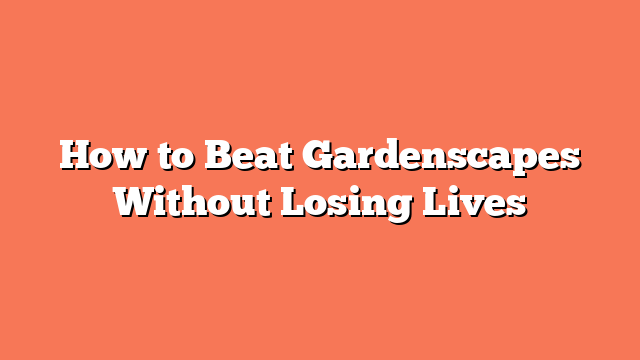 How to Beat Gardenscapes Without Losing Lives