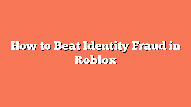 How to Beat Identity Fraud in Roblox