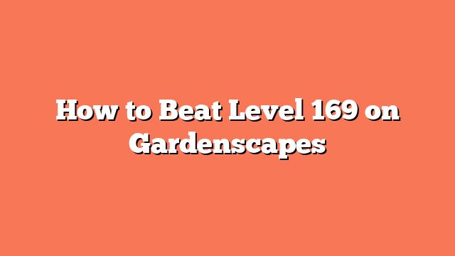 How to Beat Level 169 on Gardenscapes