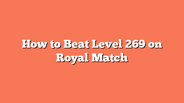 How to Beat Level 269 on Royal Match