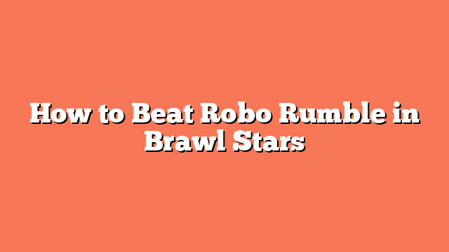 How to Beat Robo Rumble in Brawl Stars