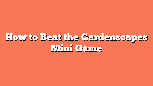 How to Beat the Gardenscapes Mini Game