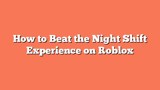 How to Beat the Night Shift Experience on Roblox