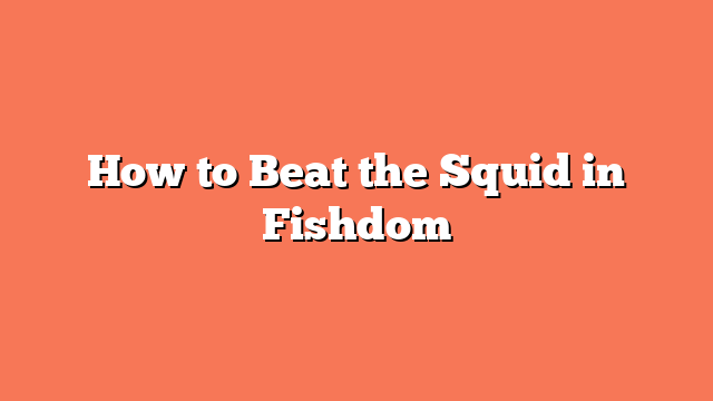 How to Beat the Squid in Fishdom