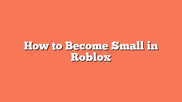 How to Become Small in Roblox