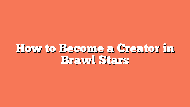 How to Become a Creator in Brawl Stars