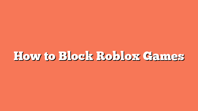 How to Block Roblox Games