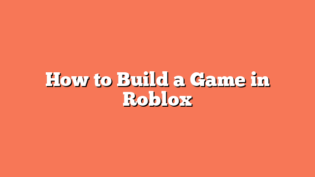 How to Build a Game in Roblox