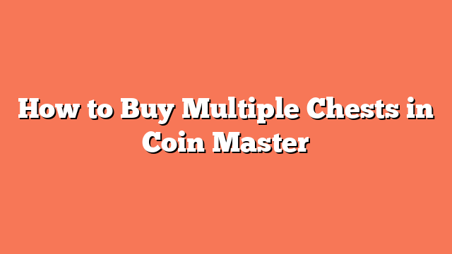 How to Buy Multiple Chests in Coin Master