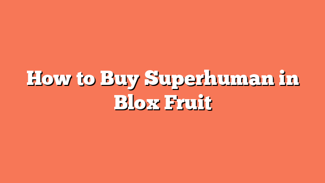 How to Buy Superhuman in Blox Fruit