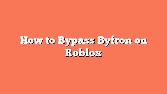 How to Bypass Byfron on Roblox