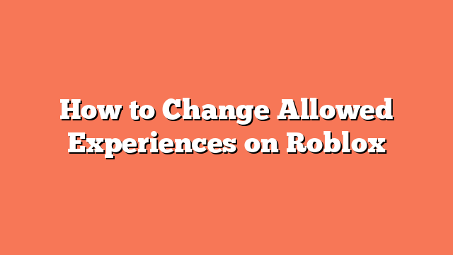 How to Change Allowed Experiences on Roblox